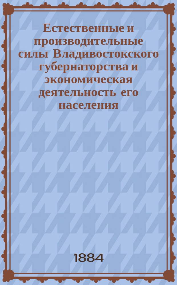 Естественные и производительные силы Владивостокского губернаторства и экономическая деятельность его населения