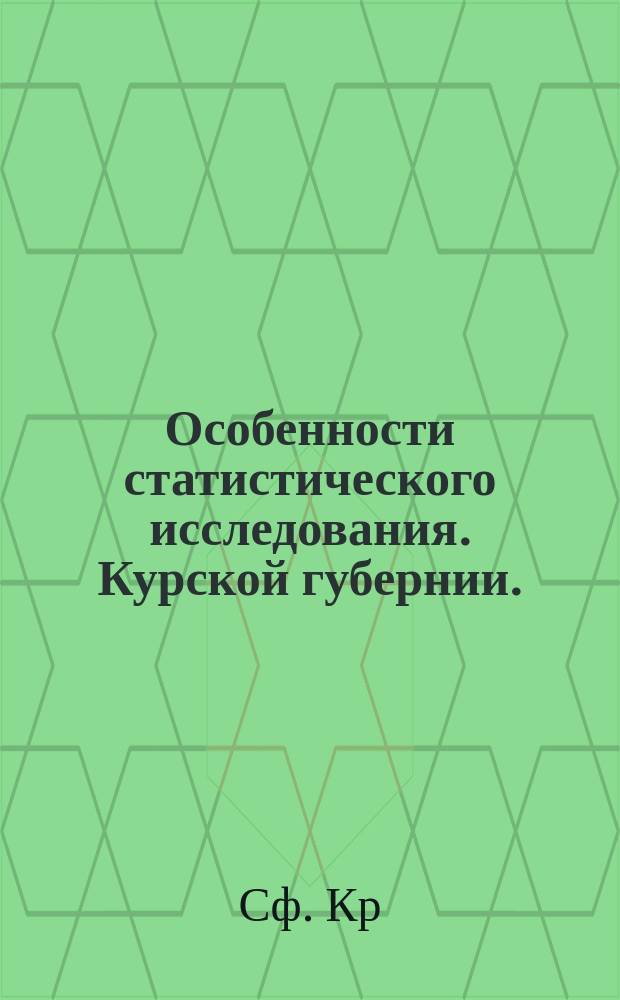 Особенности статистического исследования. Курской губернии. (Курская губ. Итоги статистического исследования. Курск. 1887. [Ип. Вернер] : Рец