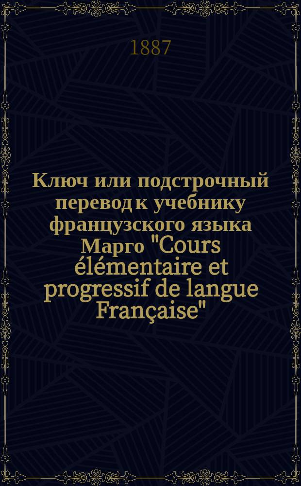 Ключ или подстрочный перевод к учебнику французского языка Марго "Cours élémentaire et progressif de langue Française"