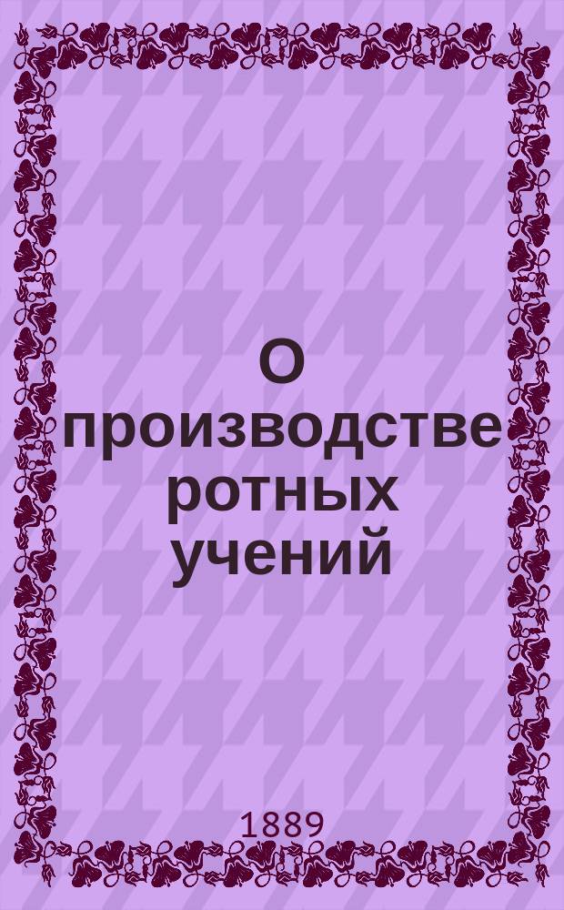 О производстве ротных учений : (Практич. советы для скорого и систематич. обучения роты на плацу и в манеже)