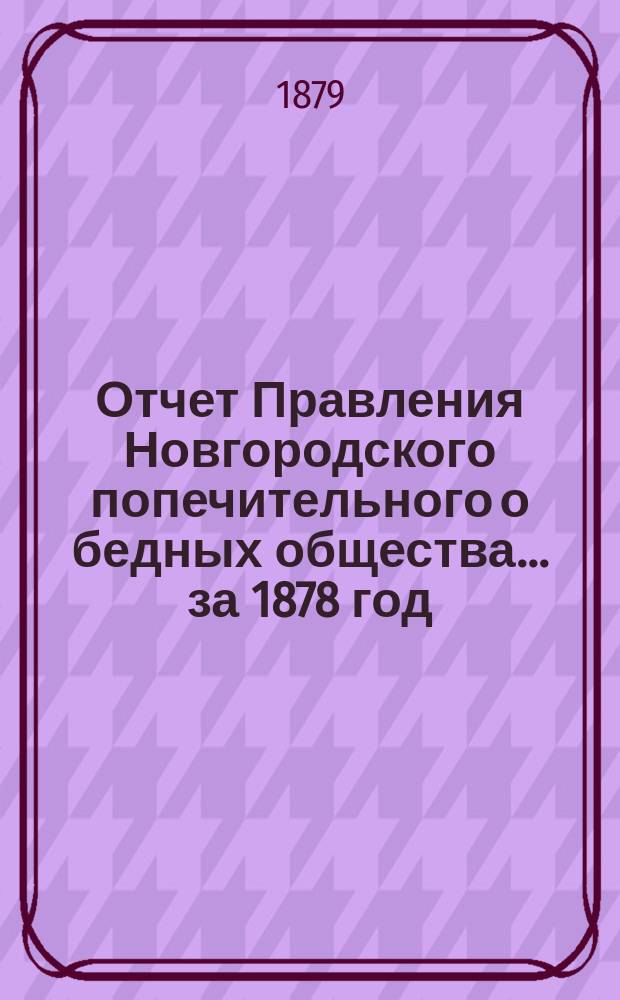 Отчет Правления Новгородского попечительного о бедных общества... ... за 1878 год
