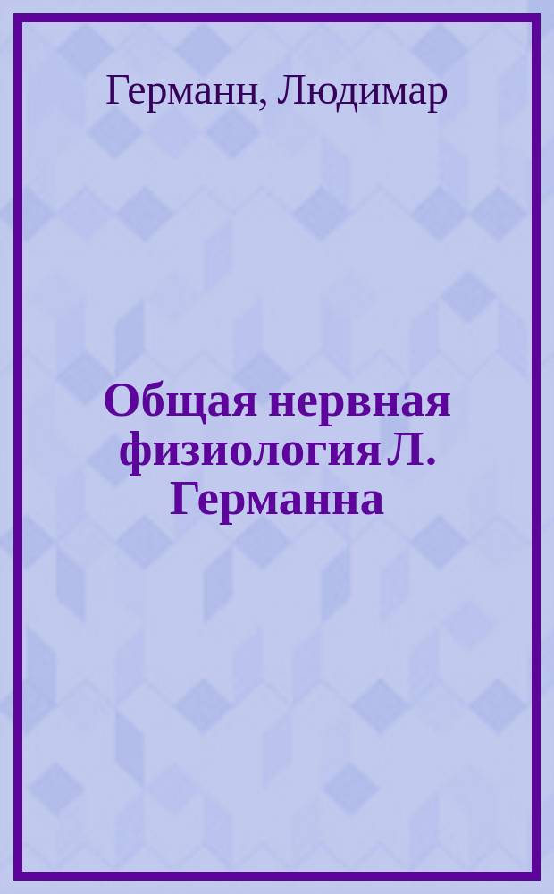 1. Общая нервная физиология Л. Германна; 2. Специальная нервная физиология / Соч. З. Майера; Пер. с нем. А. Жандр