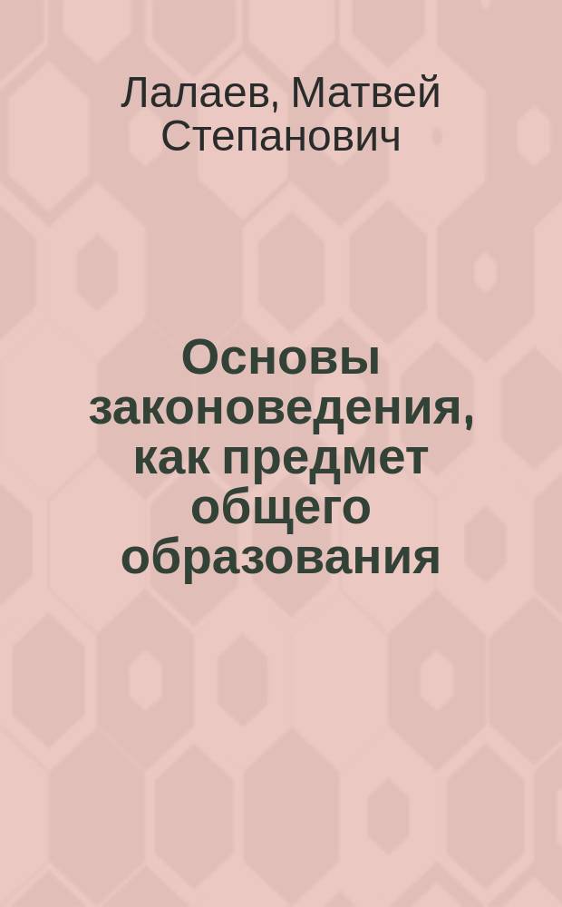 Основы законоведения, как предмет общего образования : По поводу выхода в свет новой книги: "Курс законоведения для кадетских корпусов"