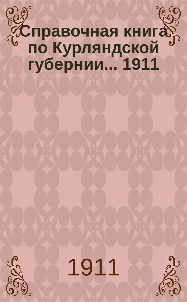 Справочная книга по Курляндской губернии... [1911]