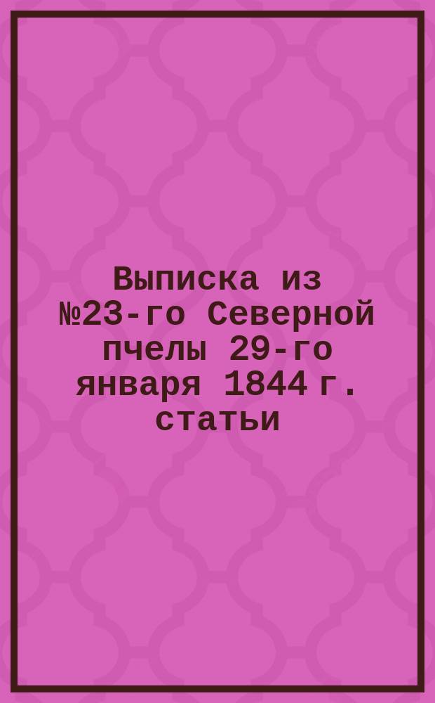 Выписка из № 23-го Северной пчелы 29-го января 1844 г. статьи: Барон А.Я. Бюлер, соч. Н.А. Полевого : [1-4]. [1]