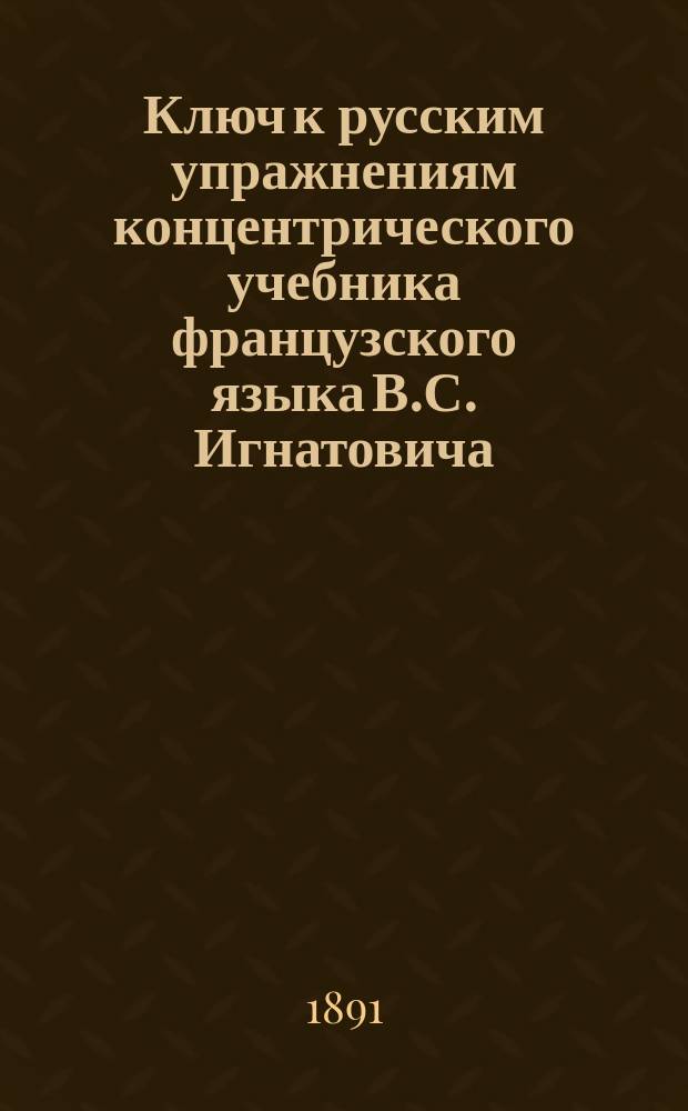 Ключ к русским упражнениям концентрического учебника французского языка В.С. Игнатовича. Ч. 1
