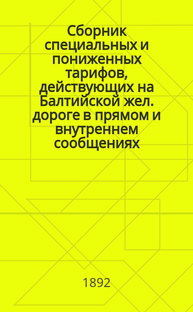 Сборник специальных и пониженных тарифов, действующих на Балтийской жел. дороге в прямом и внутреннем сообщениях : Сост. из тарифов, опубликованных в Сборнике тарифов росс. ж. д