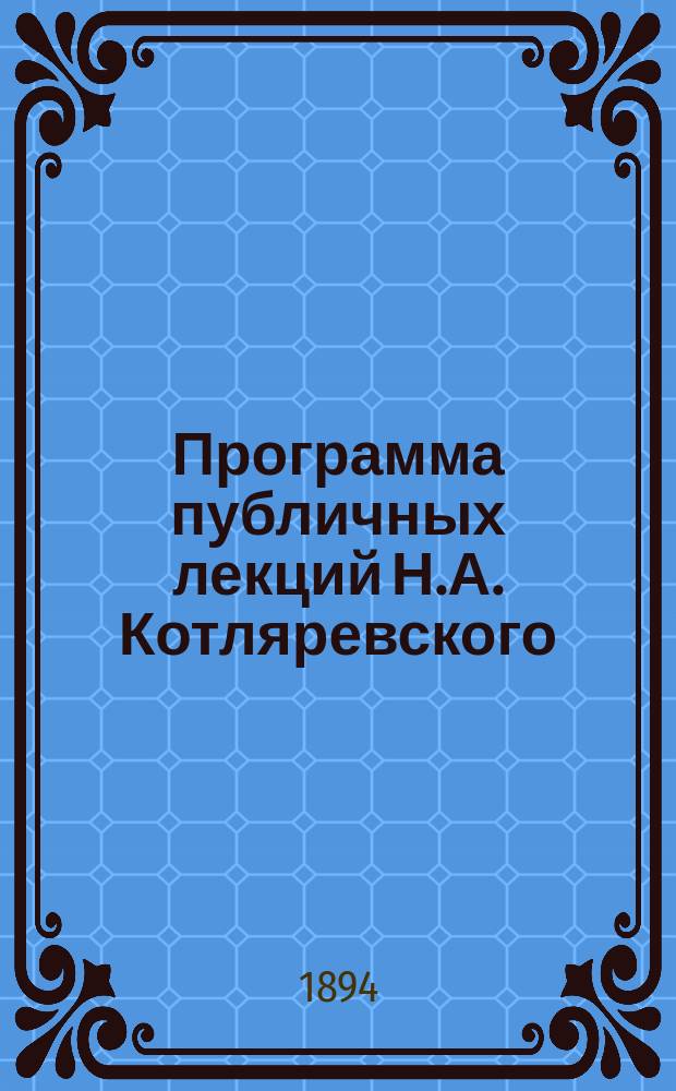 Программа публичных лекций Н.А. Котляревского: "Гоголь. Его личность, творчество, его друзья и критики...". ... [Лекции 1-5]