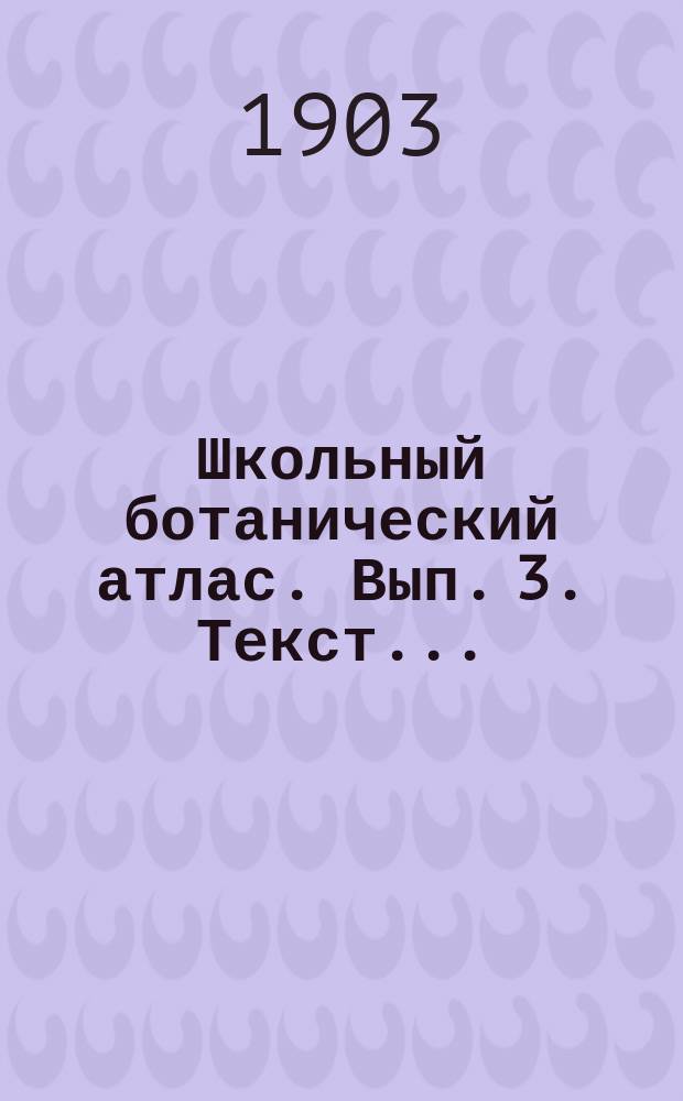 Школьный ботанический атлас. [Вып.] 3. Текст... : Текст к 3-му выпуску Школьного ботанического атласа: Биология растений