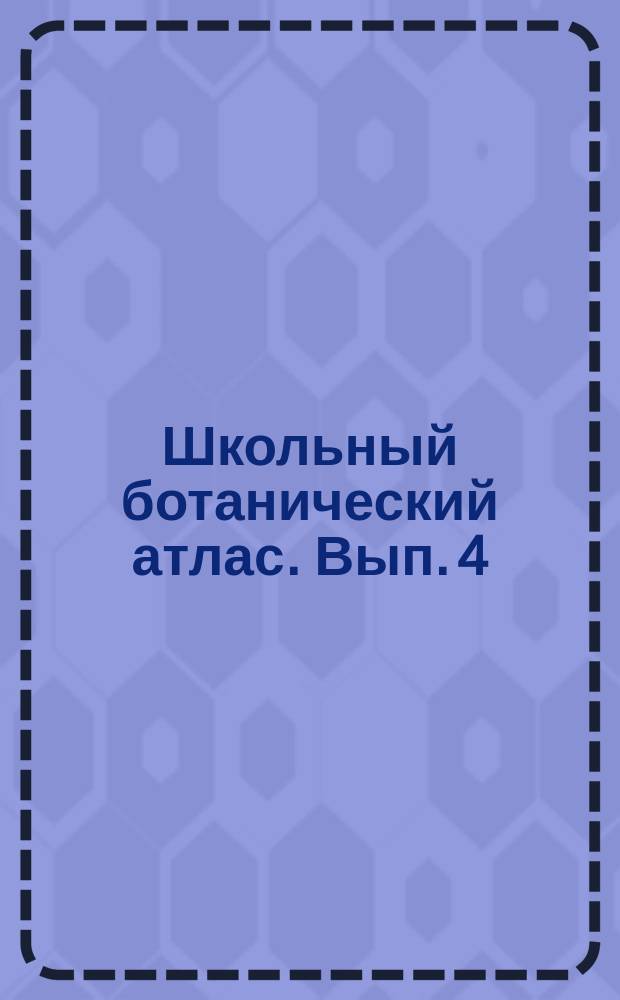 Школьный ботанический атлас. [Вып.] 4 : Биология и фитопалеонтология