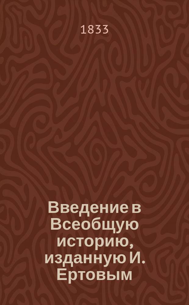 Введение в Всеобщую историю, изданную И. Ертовым : С доп. для 2-го изд