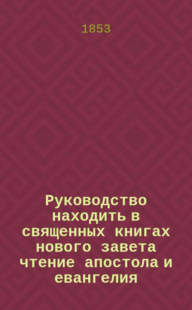 Руководство находить в священных книгах нового завета чтение апостола и евангелия, положенное на каждый день православной церковью