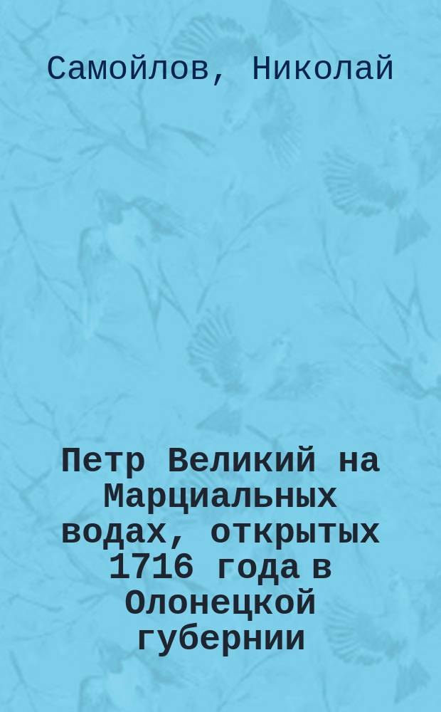 Петр Великий на Марциальных водах, открытых 1716 года в Олонецкой губернии