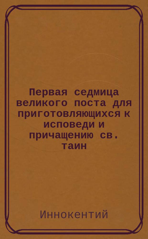 Первая седмица великого поста для приготовляющихся к исповеди и причащению св. таин