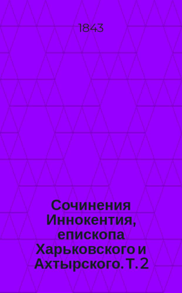 Сочинения Иннокентия, епископа Харьковского и Ахтырского. Т. 2