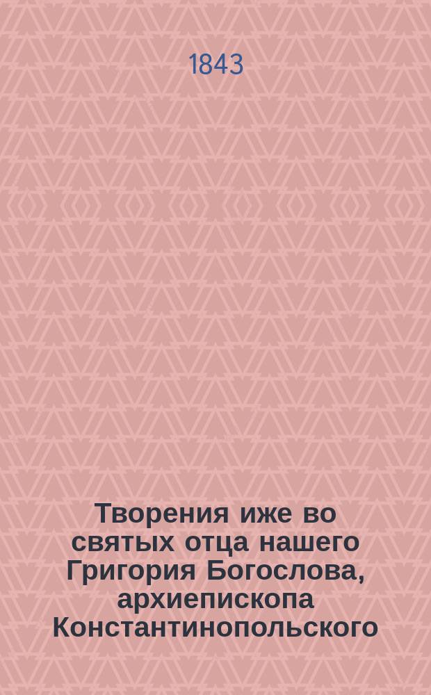 Творения иже во святых отца нашего Григория Богослова, архиепископа Константинопольского. Ч. 2