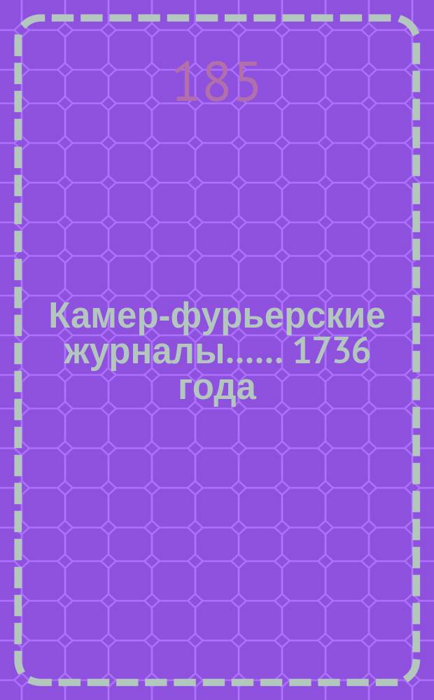 [Камер-фурьерские журналы...]. ... 1736 года