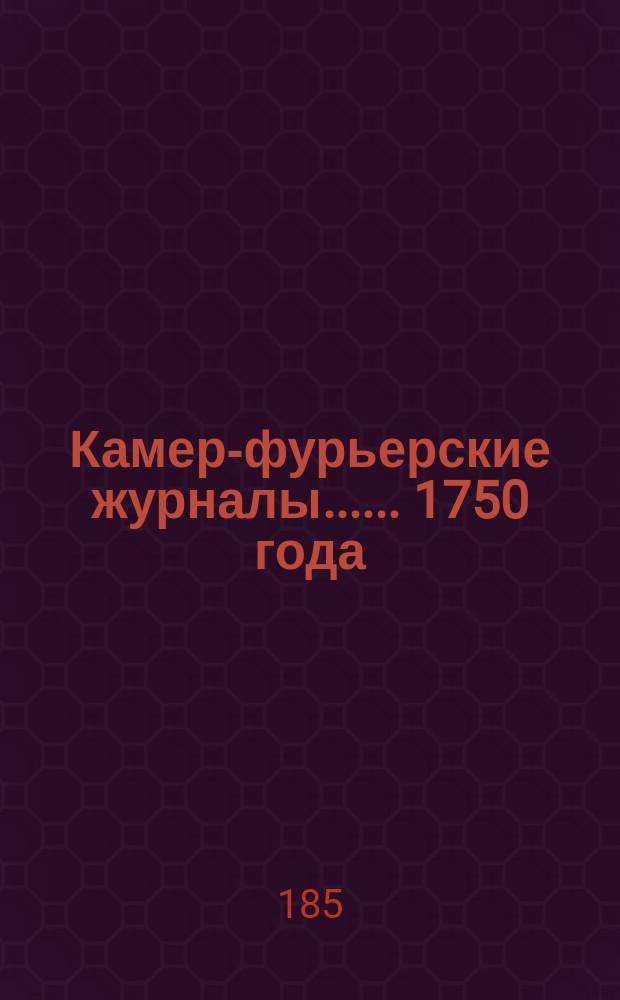 [Камер-фурьерские журналы...]. ... 1750 года