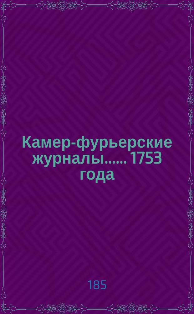 [Камер-фурьерские журналы...]. ... 1753 года