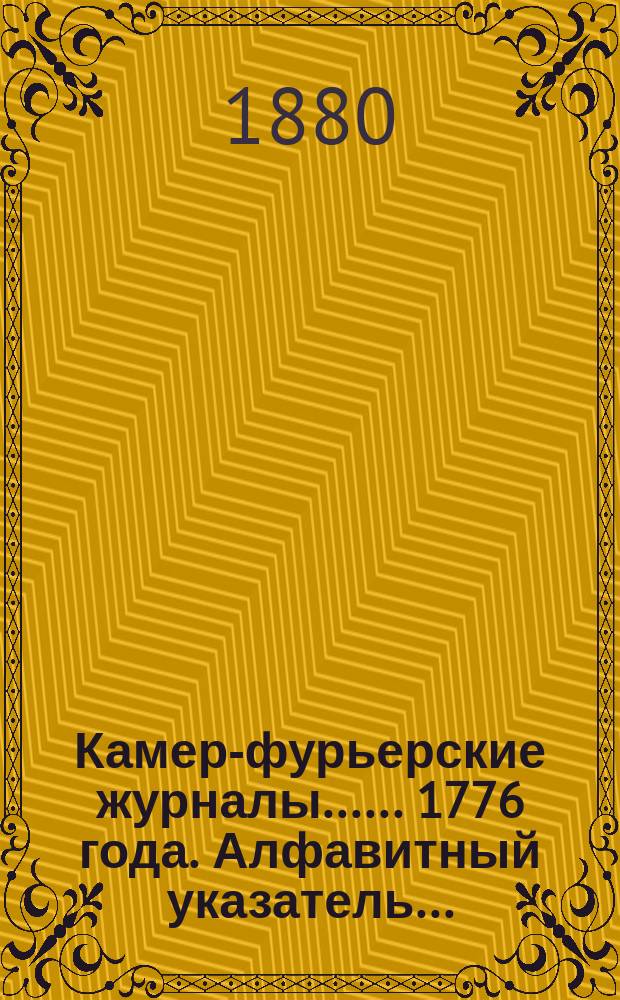 [Камер-фурьерские журналы...]. ... 1776 года]. Алфавитный указатель... : Алфавитный указатель к Камер-фурьерскому журналу 1776 года и к Церемониалу