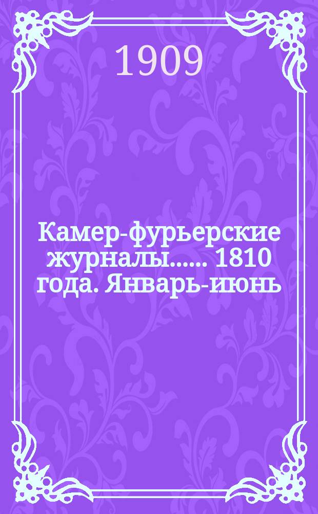 [Камер-фурьерские журналы...]. ... 1810 года. Январь-июнь