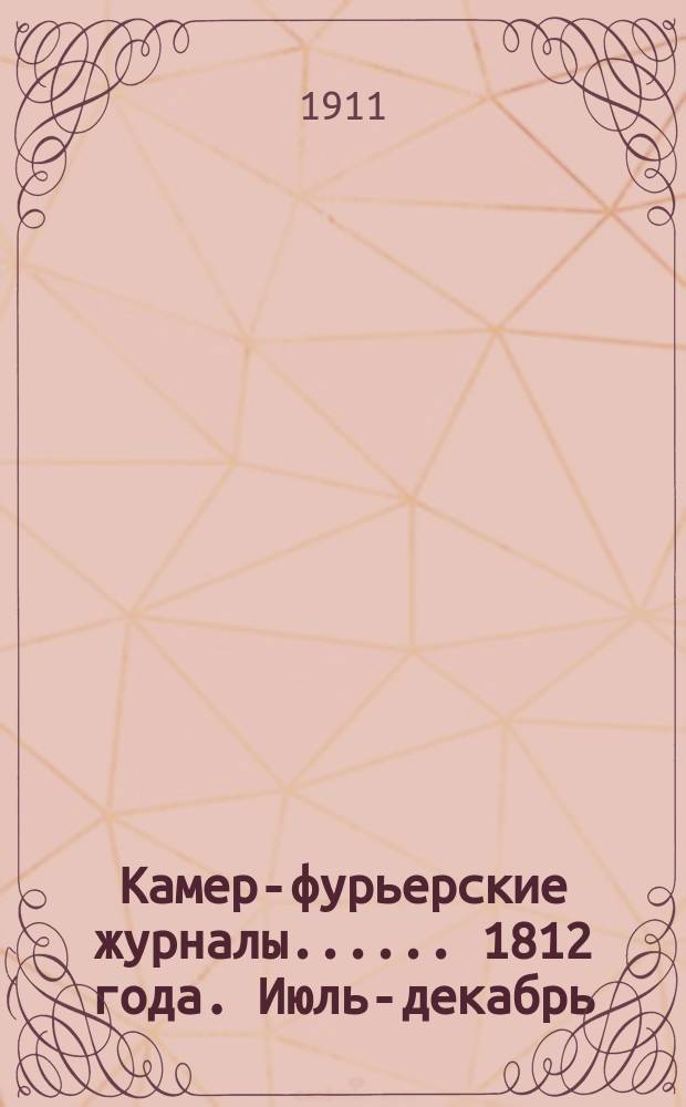 [Камер-фурьерские журналы...]. ... 1812 года. Июль-декабрь