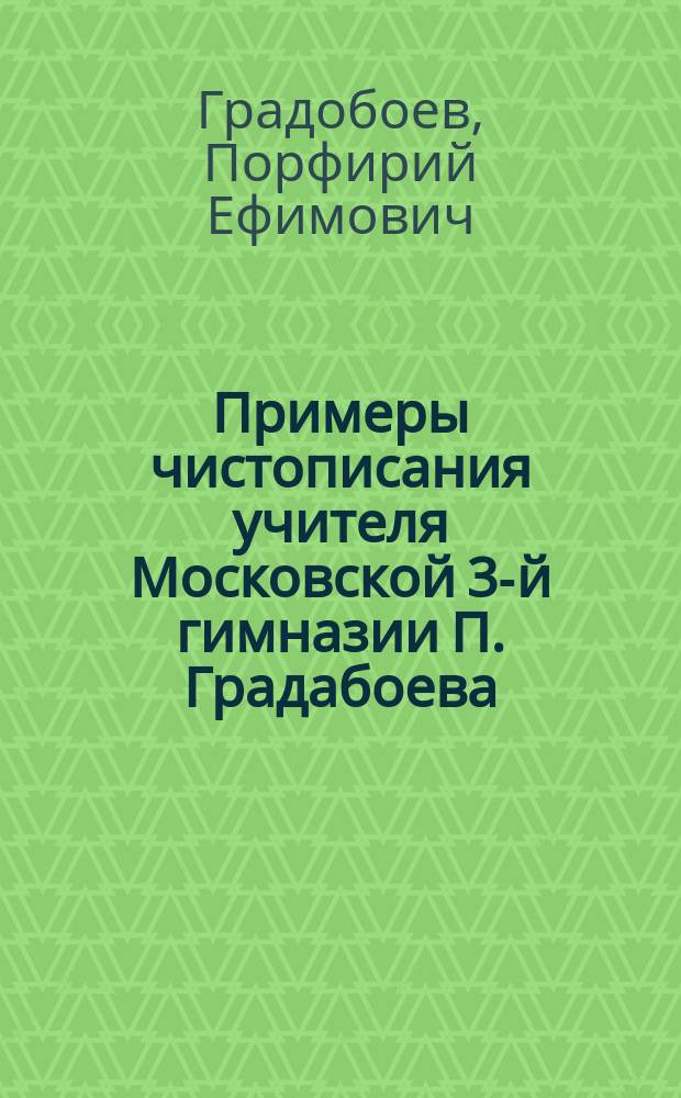 Примеры чистописания учителя Московской 3-й гимназии П. Градабоева