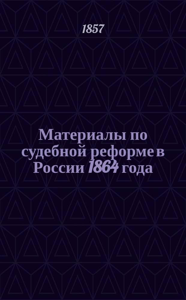 Материалы по судебной реформе в России 1864 года : [Т. 1-76. Т. 51 : Проект Устава уголовного судопроизводства Книги первой. Об общем порядке уголовного судопроизводства