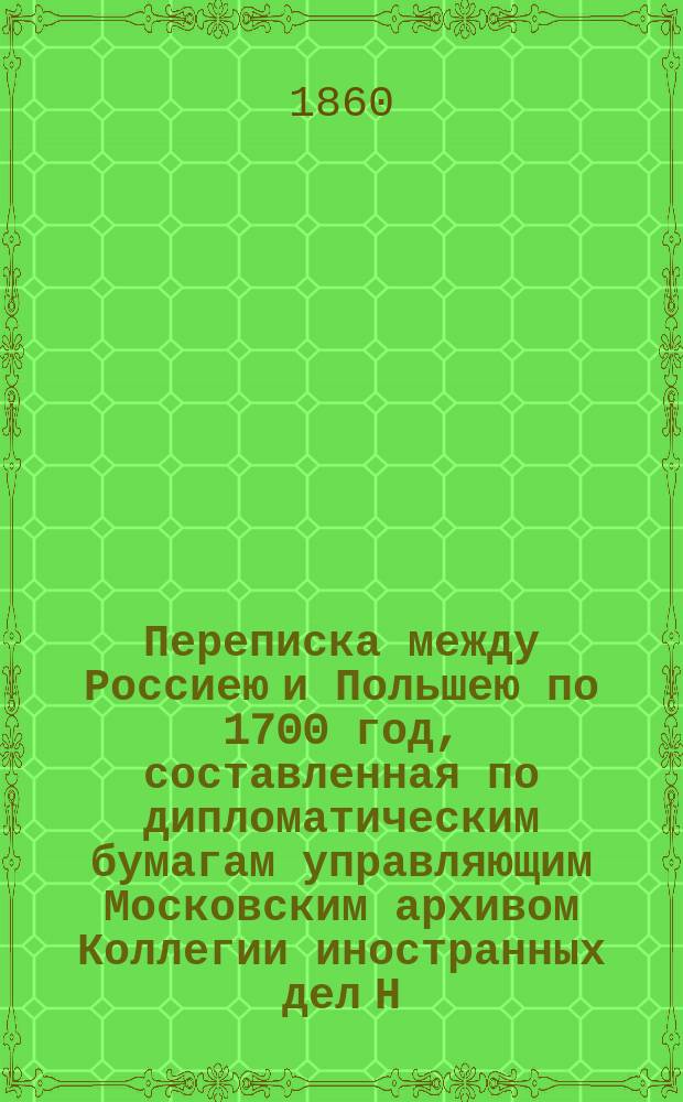 Переписка между Россиею и Польшею по 1700 год, составленная по дипломатическим бумагам управляющим Московским архивом Коллегии иностранных дел Н.Н. Бантыш-Каменским : Ч. 1, 3