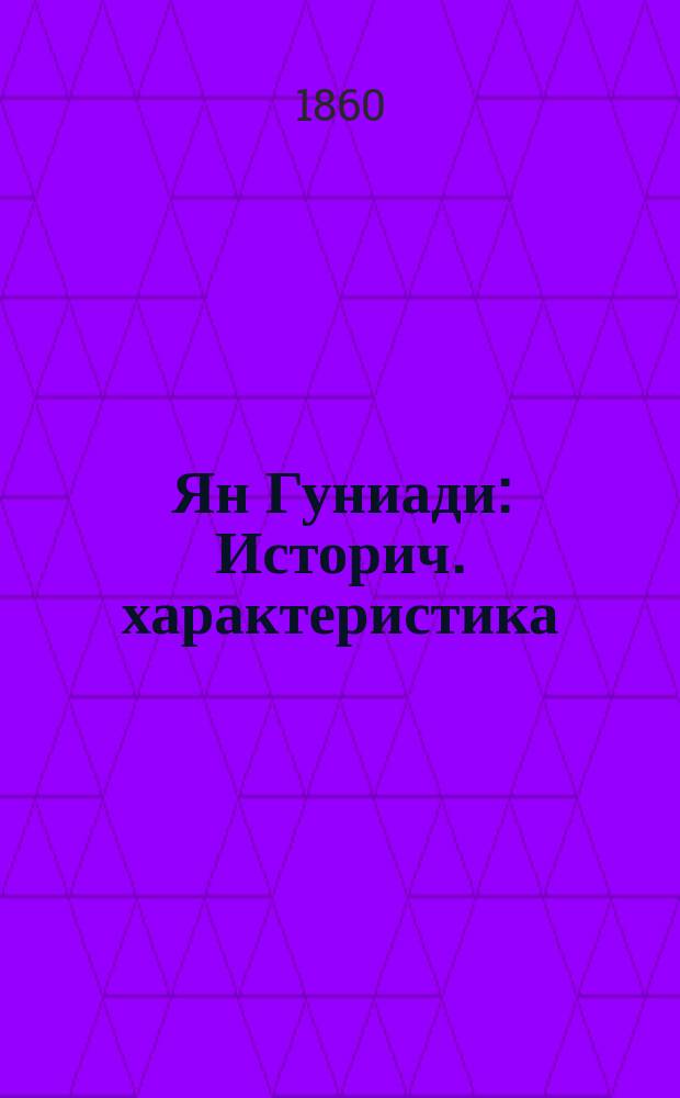 Ян Гуниади : Историч. характеристика