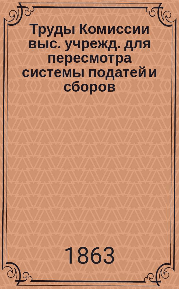 Труды Комиссии выс. учрежд. для пересмотра системы податей и сборов : Т. 1. Т. 6 : О гербовом сборе