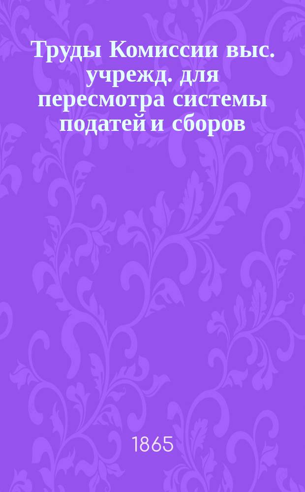 Труды Комиссии выс. учрежд. для пересмотра системы податей и сборов : Т. 1. Т. 6 : О гербовом сборе
