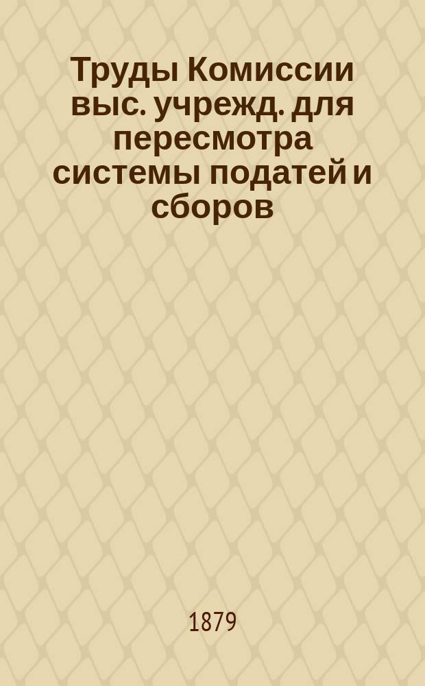 Труды Комиссии выс. учрежд. для пересмотра системы податей и сборов : Т. 1. Т. 20, ч. 8 : Журналы Особой комиссии для рассмотрения вопросов, возникающих при применении выс. утвержд. 17 апреля 1874 г. Устава о гербовом сборе