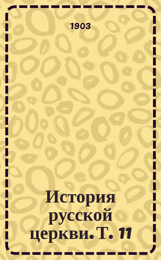 История русской церкви. Т. 11 : Период самостоятельности русской церкви. [1589-1881 г.