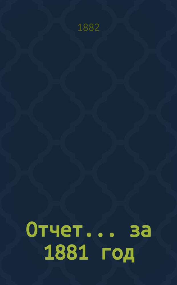 Отчет... ... за 1881 год