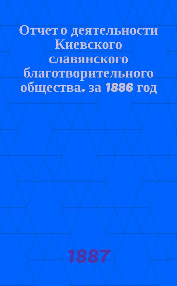 Отчет о деятельности Киевского славянского благотворительного общества. за 1886 год