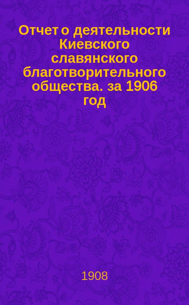 Отчет о деятельности Киевского славянского благотворительного общества. за 1906 год