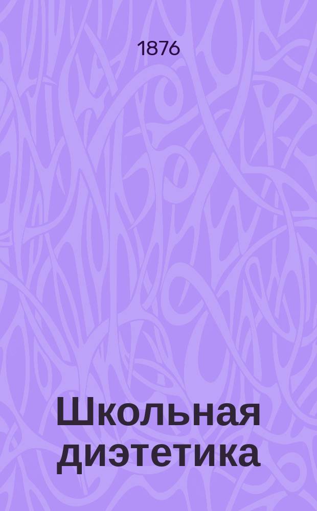 Школьная диэтетика : Учение о сбережении здоровья детей, посещающих школу