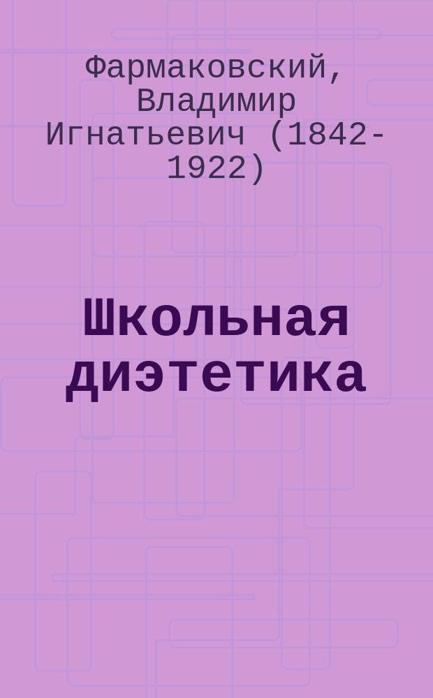Школьная диэтетика : Учение о сбережении здоровья детей, посещающих школу
