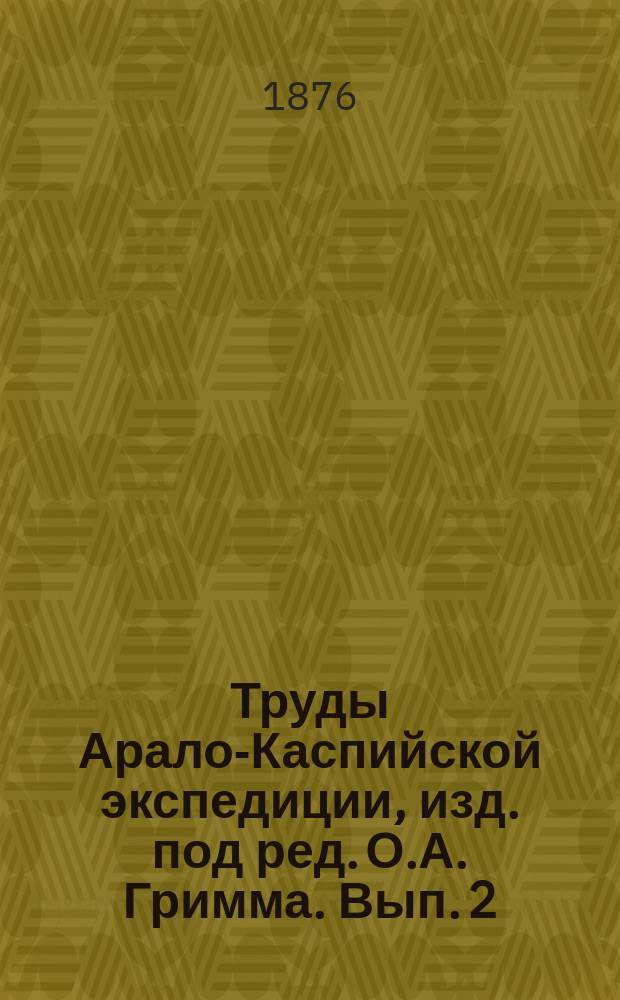 Труды Арало-Каспийской экспедиции, изд. под ред. О.А. Гримма. Вып. 2 : Каспийское море и его фауна