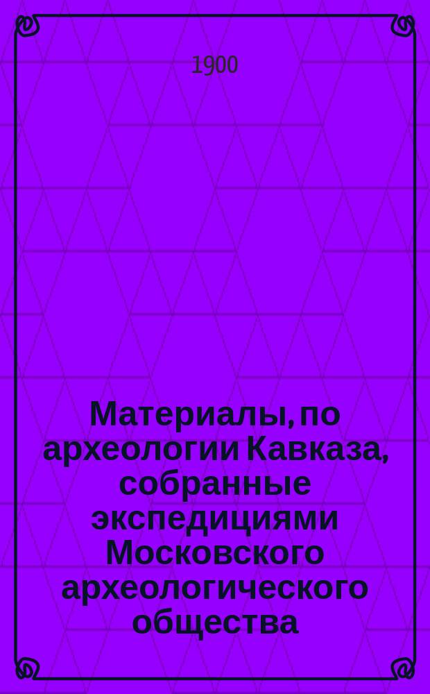 Материалы, по археологии Кавказа, собранные экспедициями Московского археологического общества... Вып. 8 : [Могильники Северного Кавказа