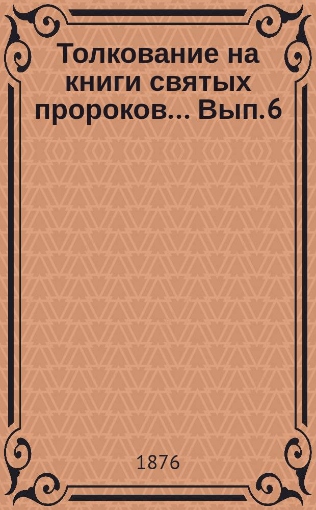 Толкование на книги святых пророков... Вып. 6 : ... Захарии и Малахии
