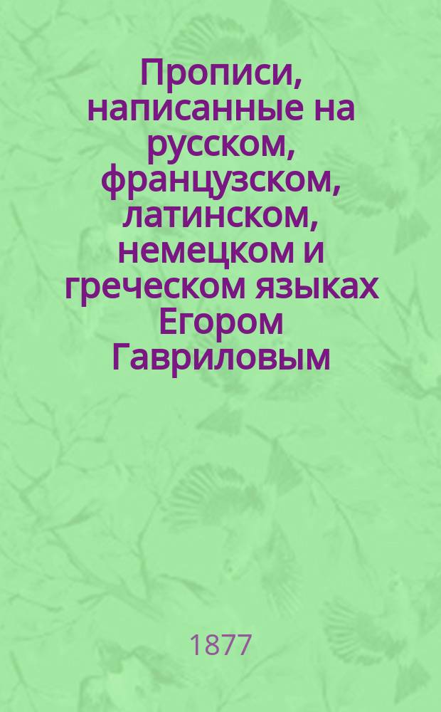 Прописи, написанные на русском, французском, латинском, немецком и греческом языках Егором Гавриловым