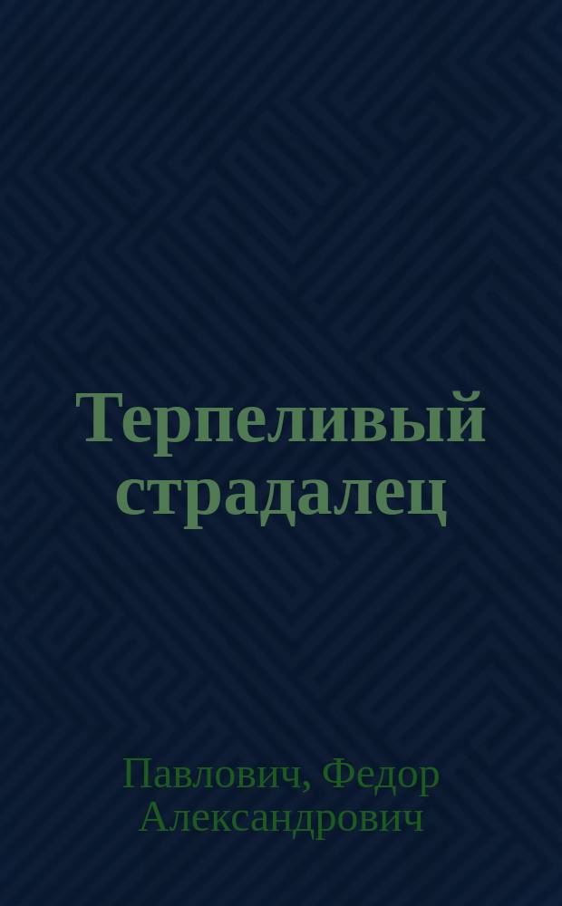 Терпеливый страдалец : Надгробное слово при отпевании тела свящ. Иоанна Кондратьевича Федорова, 21 авг. 1878 г. в Царскосельском Екатеринин. соборе