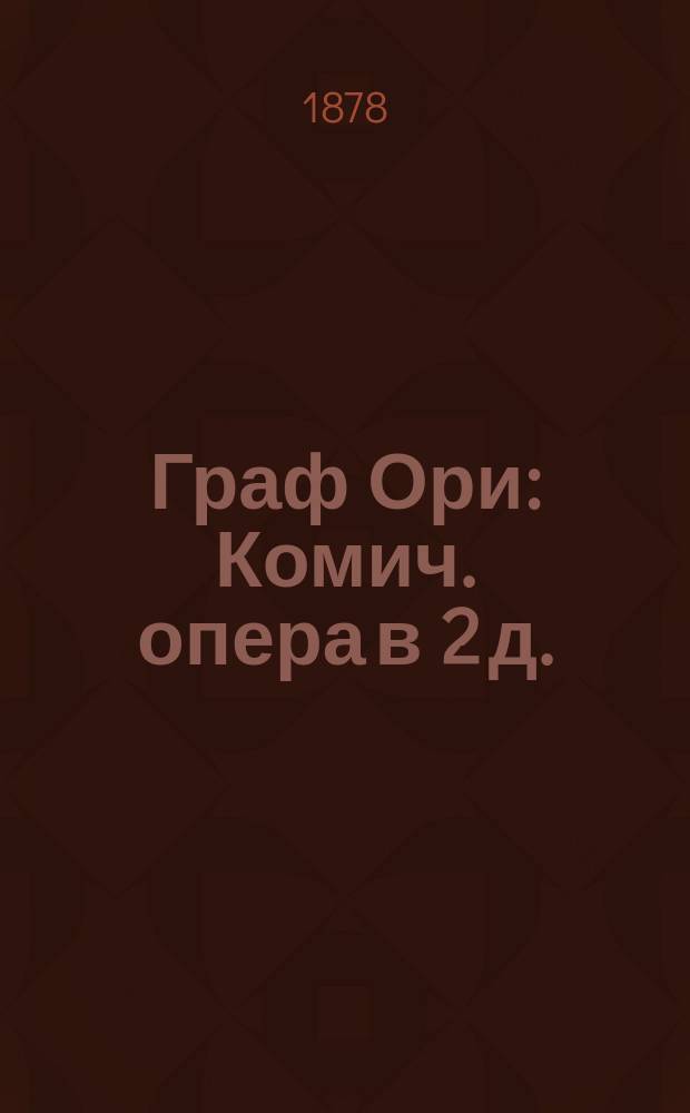 Граф Ори : Комич. опера в 2 д. : Перевод для пения Г.А. Лишина