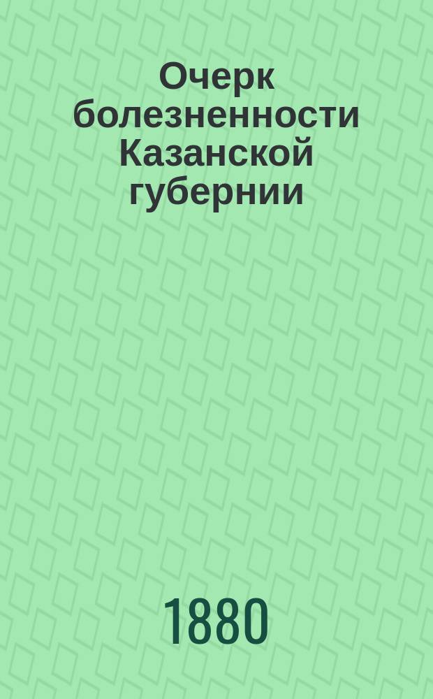 Очерк болезненности Казанской губернии : Казанский уезд, 1-й участок