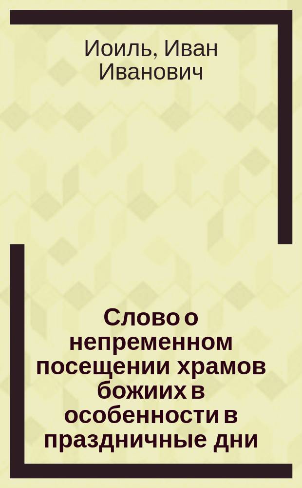 Слово о непременном посещении храмов божиих в особенности в праздничные дни