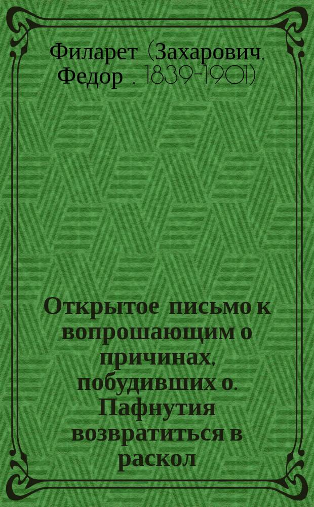 Открытое письмо к вопрошающим о причинах, побудивших о. Пафнутия возвратиться в раскол