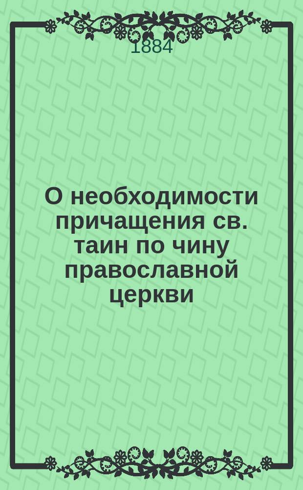 О необходимости причащения св. таин по чину православной церкви : Поучение 1-4-е. Поучение 4-е