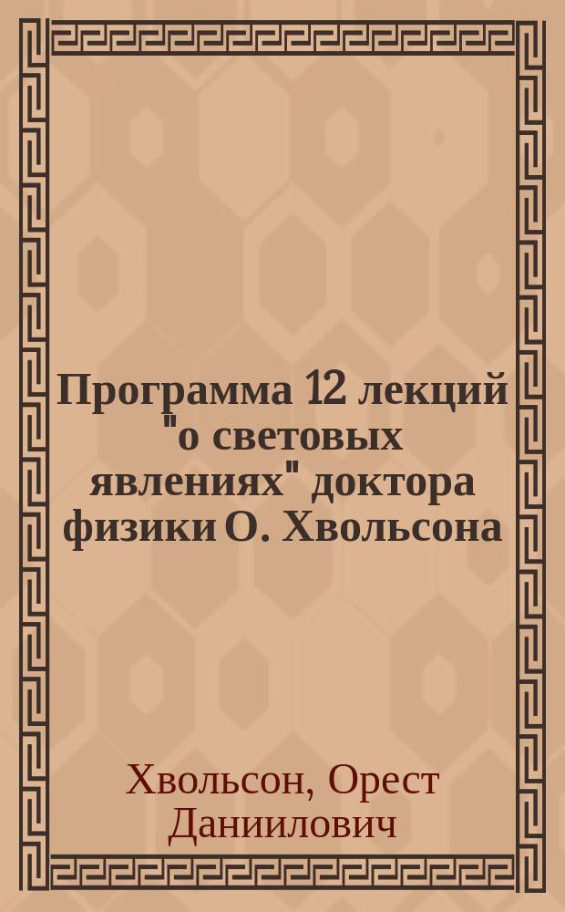 Программа 12 лекций "о световых явлениях" доктора физики О. Хвольсона
